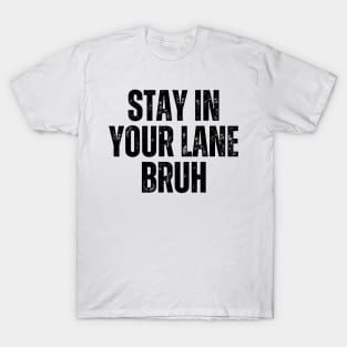 Stay In Your Lane Bruh T-Shirt